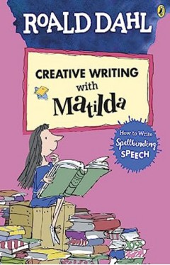 Roald Dahl's Creative Writing with Matilda: How to Write Spellbinding Speech